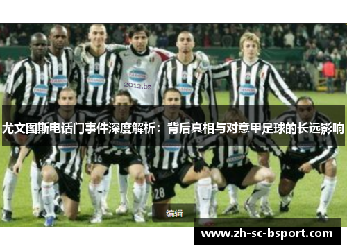 尤文图斯电话门事件深度解析：背后真相与对意甲足球的长远影响