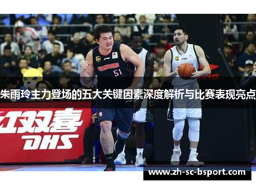 朱雨玲主力登场的五大关键因素深度解析与比赛表现亮点