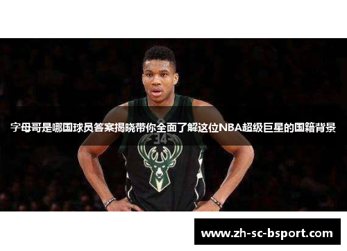 字母哥是哪国球员答案揭晓带你全面了解这位NBA超级巨星的国籍背景