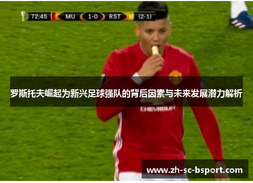 罗斯托夫崛起为新兴足球强队的背后因素与未来发展潜力解析