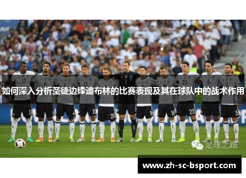 如何深入分析圣徒边锋迪布林的比赛表现及其在球队中的战术作用