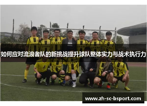 如何应对流浪者队的新挑战提升球队整体实力与战术执行力