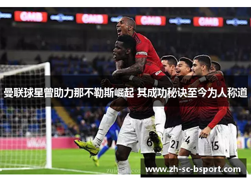 曼联球星曾助力那不勒斯崛起 其成功秘诀至今为人称道