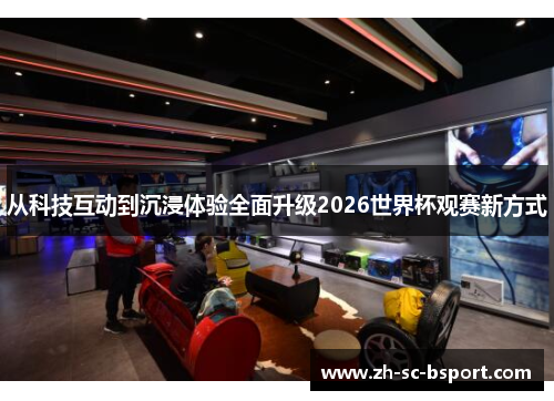 从科技互动到沉浸体验全面升级2026世界杯观赛新方式