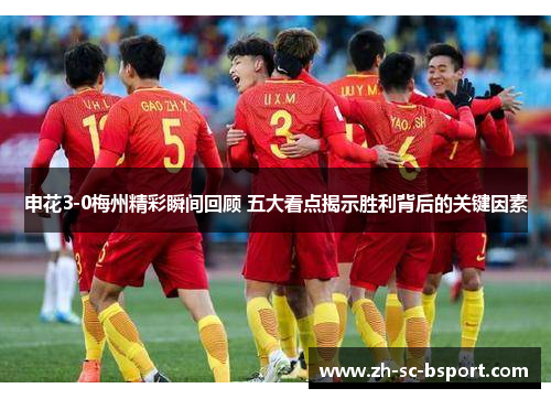 申花3-0梅州精彩瞬间回顾 五大看点揭示胜利背后的关键因素