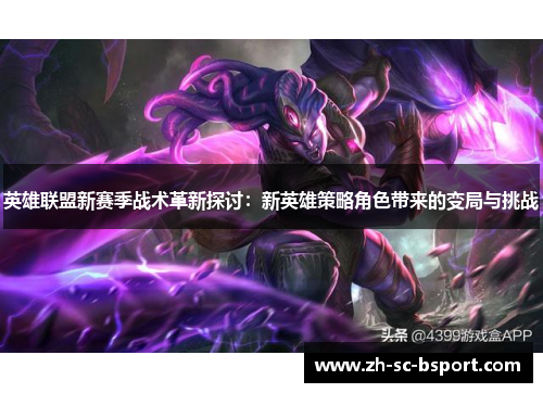 英雄联盟新赛季战术革新探讨：新英雄策略角色带来的变局与挑战